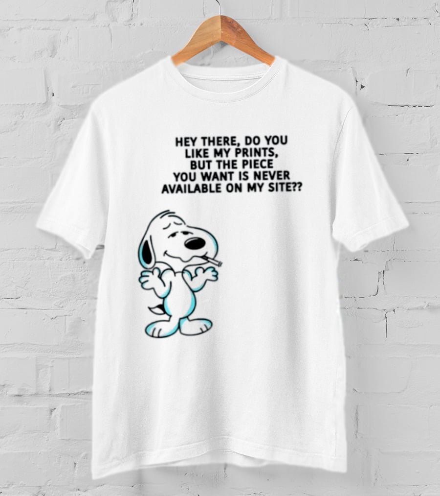 Snoopy Hey There Do You Like My Prints Never Available On My Site T-Shirt