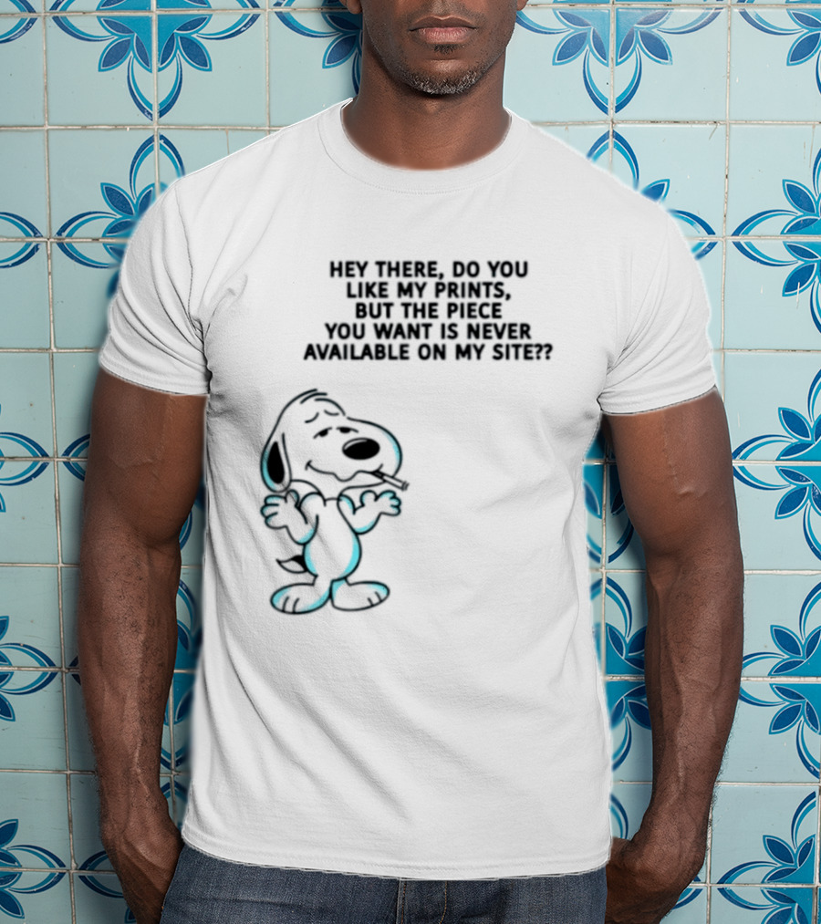 Snoopy Hey There Do You Like My Prints Never Available On My Site T-Shirt