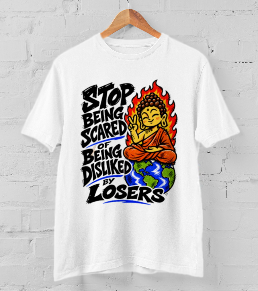 Stop Being Scared Of Being Disliked By Losers Buddha Peace Gesture On Globe T-Shirt