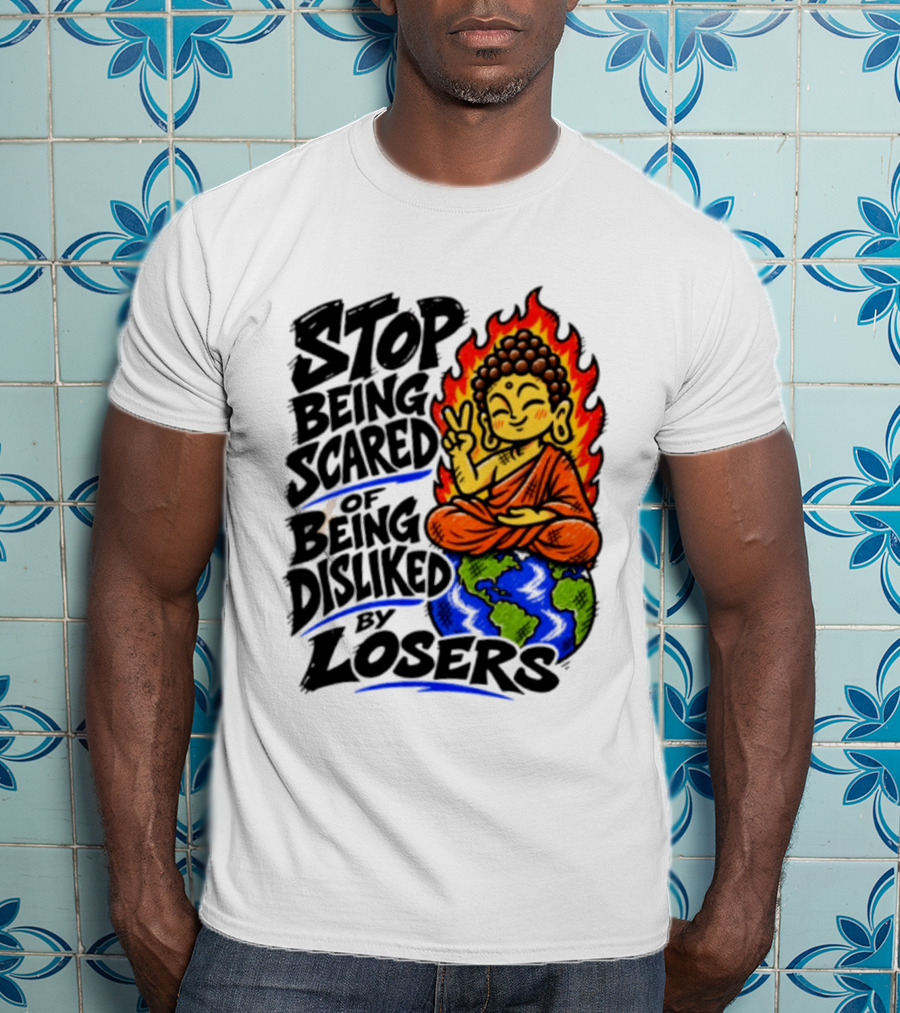 Stop Being Scared Of Being Disliked By Losers Buddha Peace Gesture On Globe T-Shirt