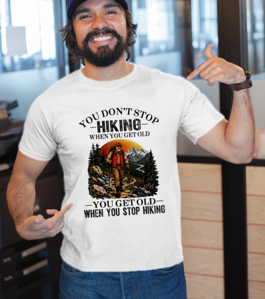 You Don't Stop Hiking When You Get Old You Get Old When You Stop Hiking Outdoor Adventure T-Shirt