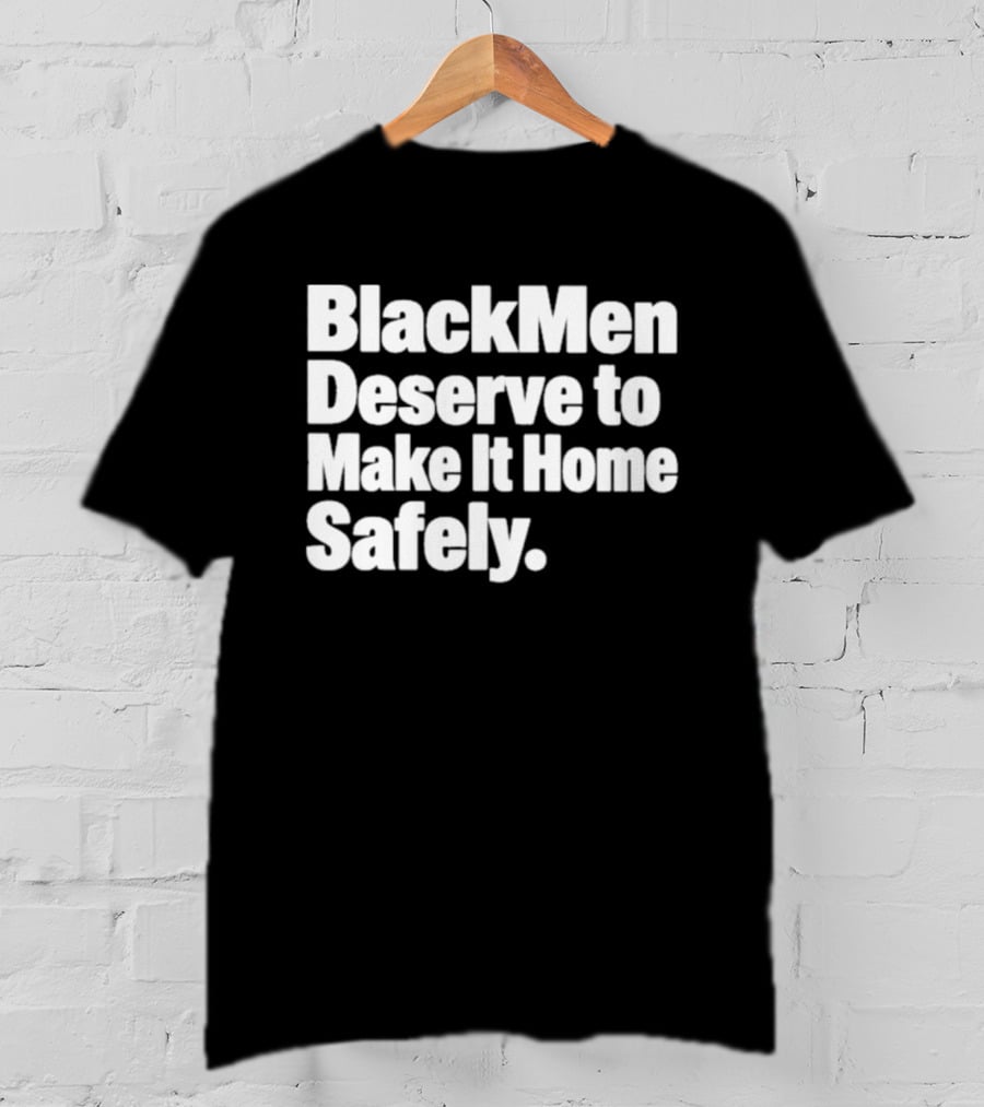 Black Men Deserve To Make It Home Safely T-Shirt