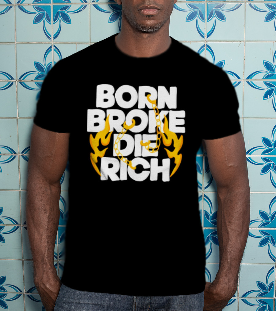 Born Broke Die Rich Chains Flames T-Shirt