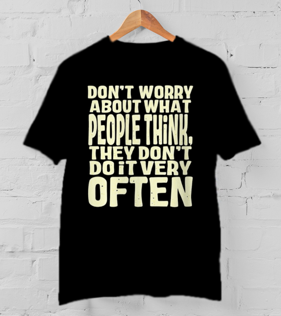 Don't Worry About What People Think They Don't Do It Very Often T-Shirt