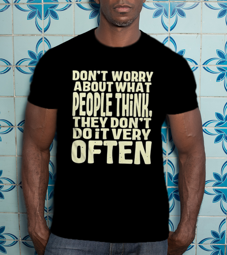 Don't Worry About What People Think They Don't Do It Very Often T-Shirt