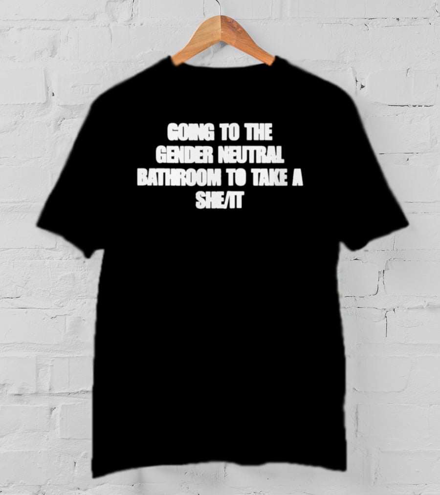 Going To The Gender Neutral Bathroom To Take A She It T-Shirt
