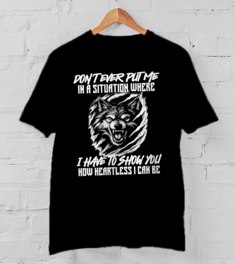 Don't Ever Put Me In A Situation Where I Have To Show You How Heartless Wolf T-Shirt