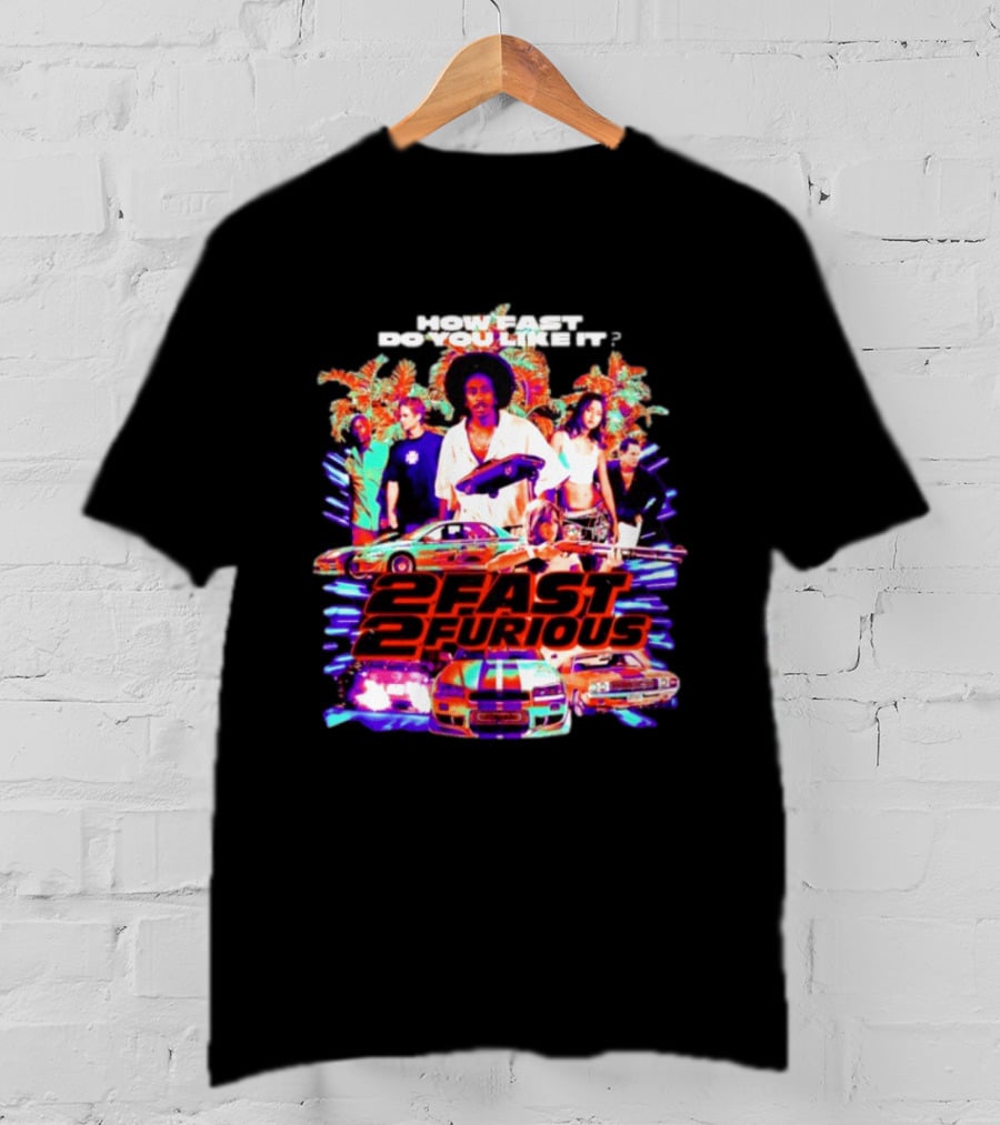 How Fast Do You Like It 2 Fast 2 Furious Movie Classic Cars And Characters T-Shirt