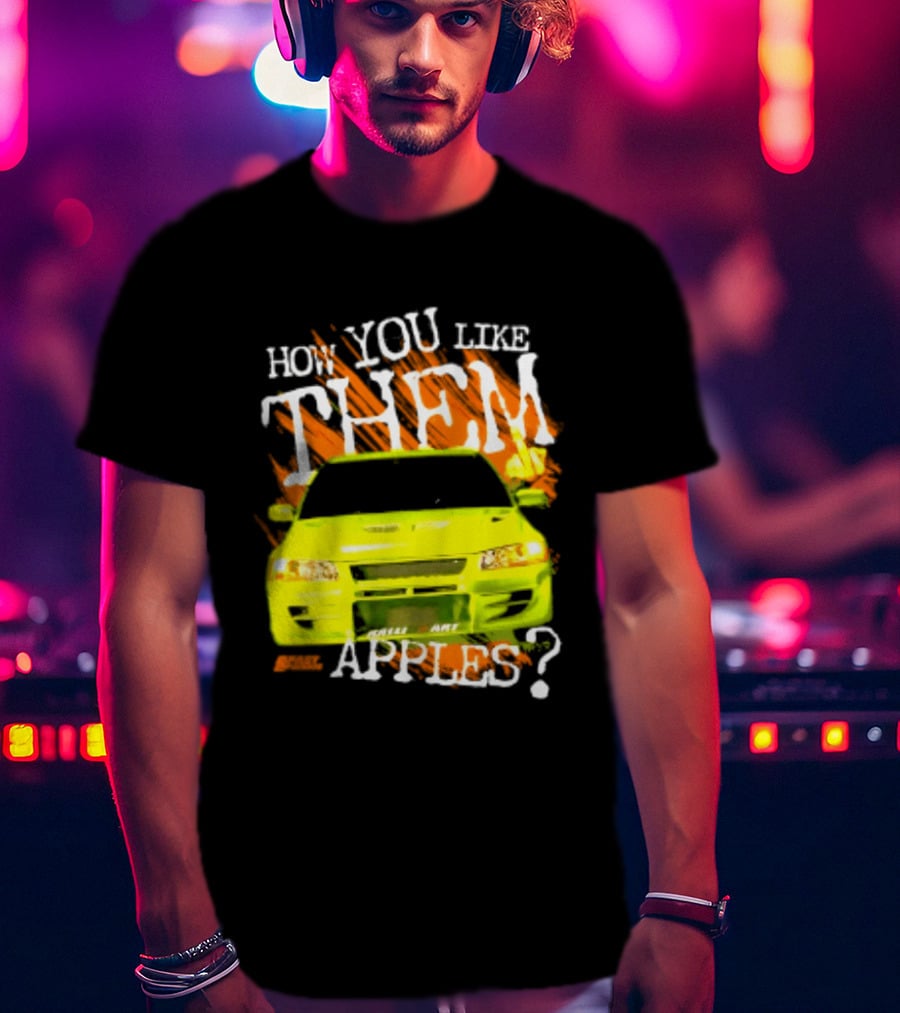 How You Like Them Apples 2 Fast 2 Furious Car Mashup T-Shirt