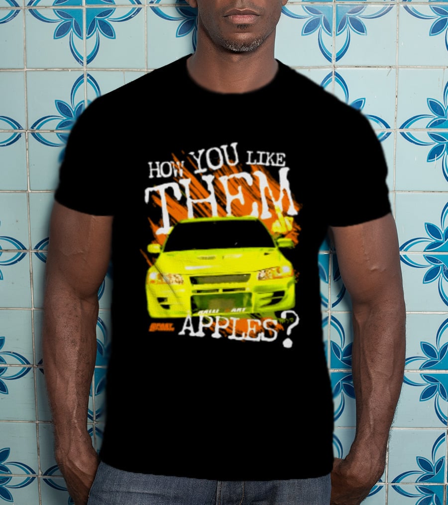 How You Like Them Apples 2 Fast 2 Furious Car Mashup T-Shirt