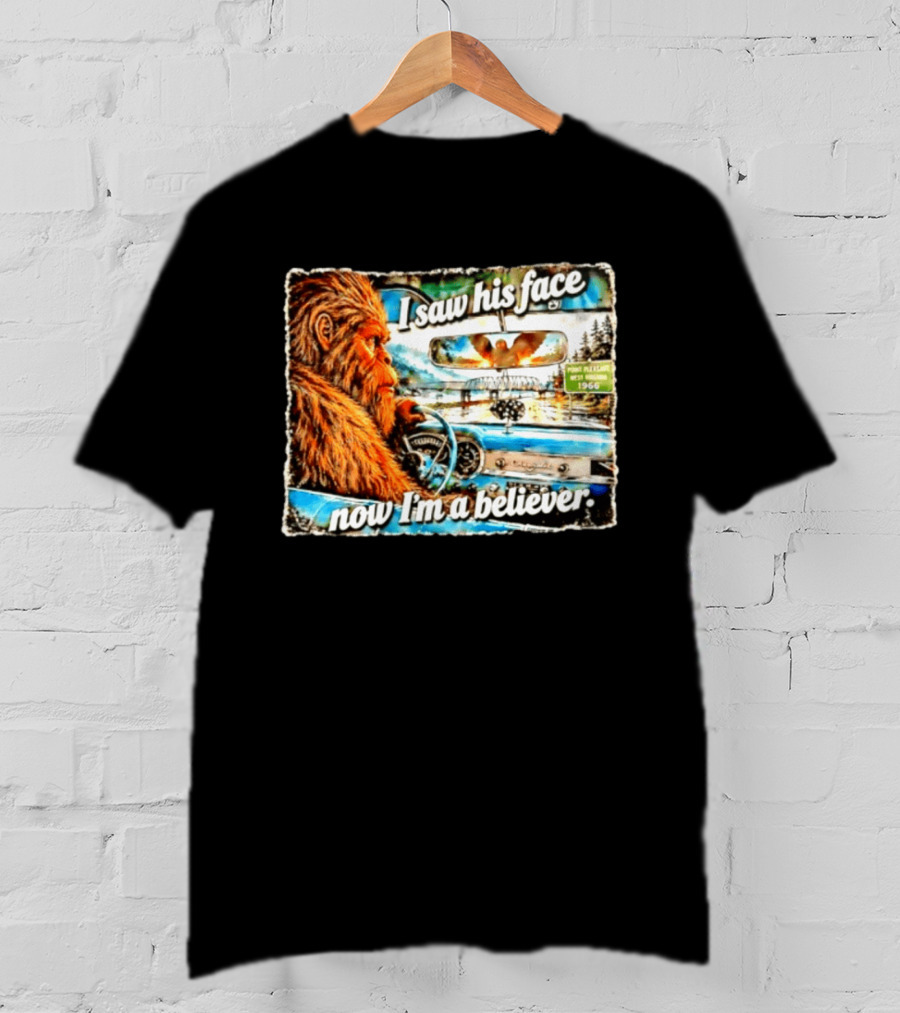 I Saw His Face Now I'm A Believer Bigfoot Point Pleasant West Virginia 1966 T-Shirt