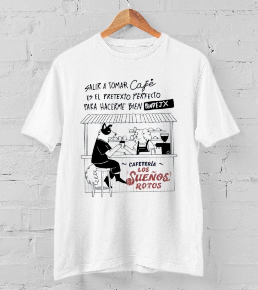 Salir A Tomar Café Es El Pretexto Perfecto Para Hacerme Bien Pendejx Cafetería Los Sueños Rotos T-Shirt