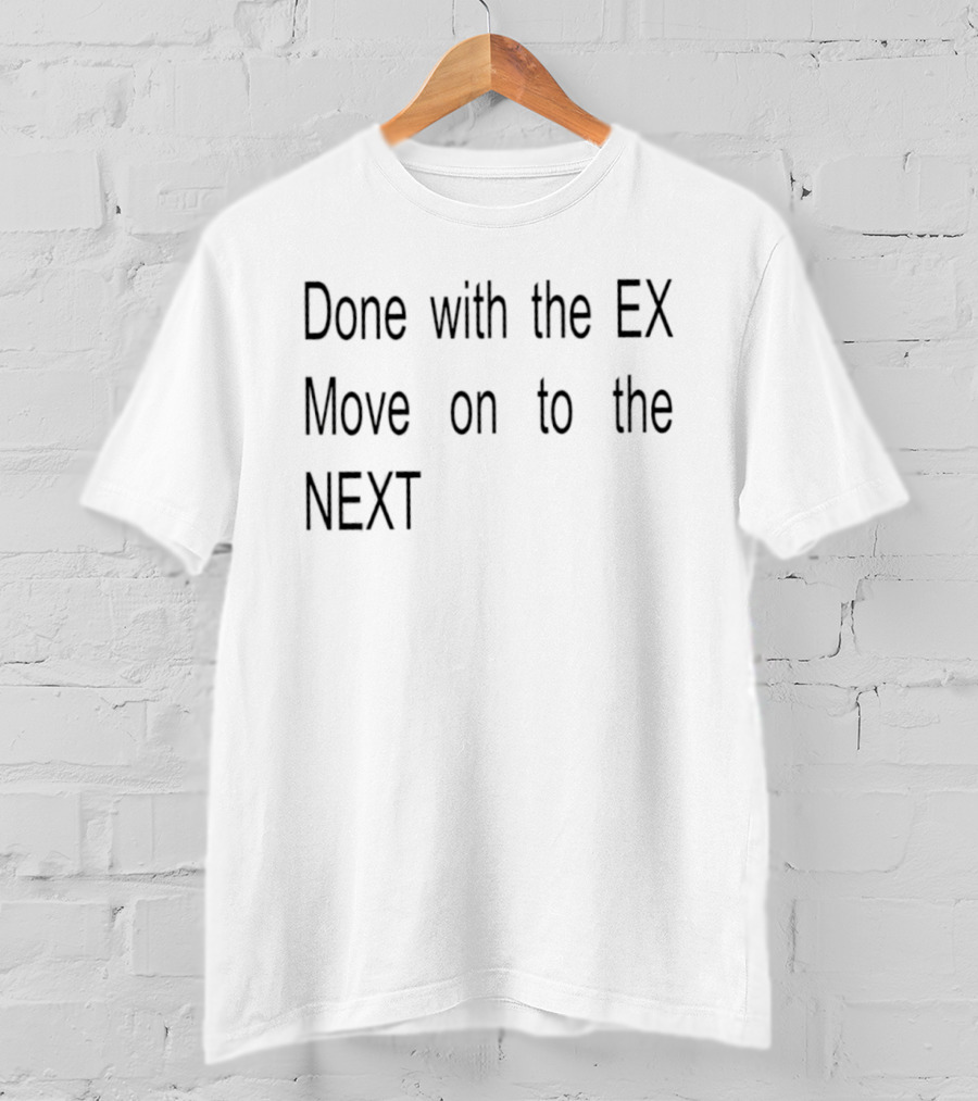 Done With The Ex Move On To The Next T-Shirt