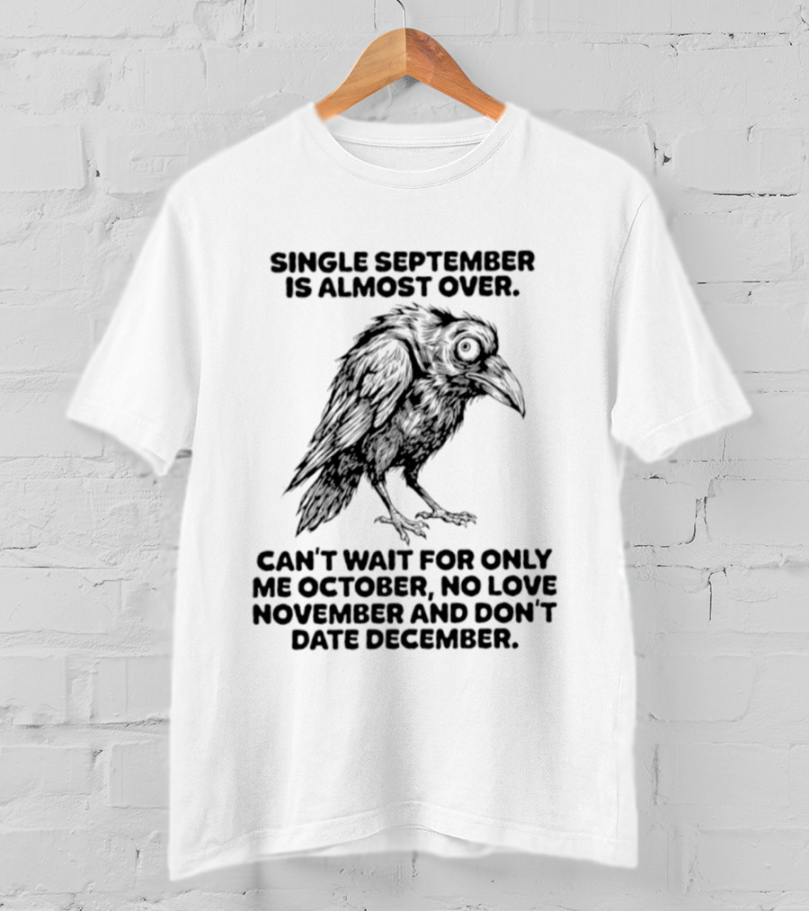 Single September Is Almost Over Can't Wait For Only Me October No Love November And Don't Date December Raven T-Shirt