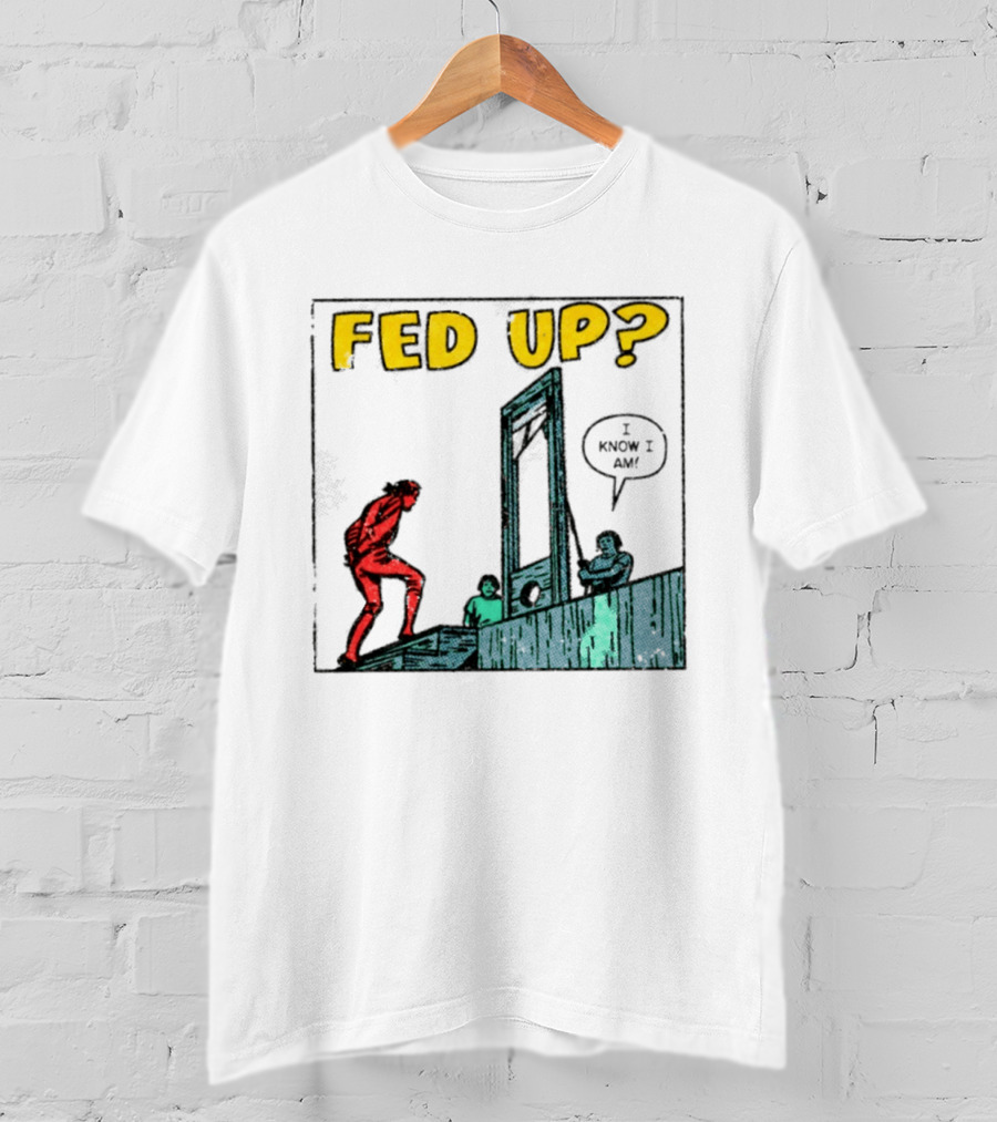 Fed Up I Know I Am Guillotine Dark Humor Comic T-Shirt