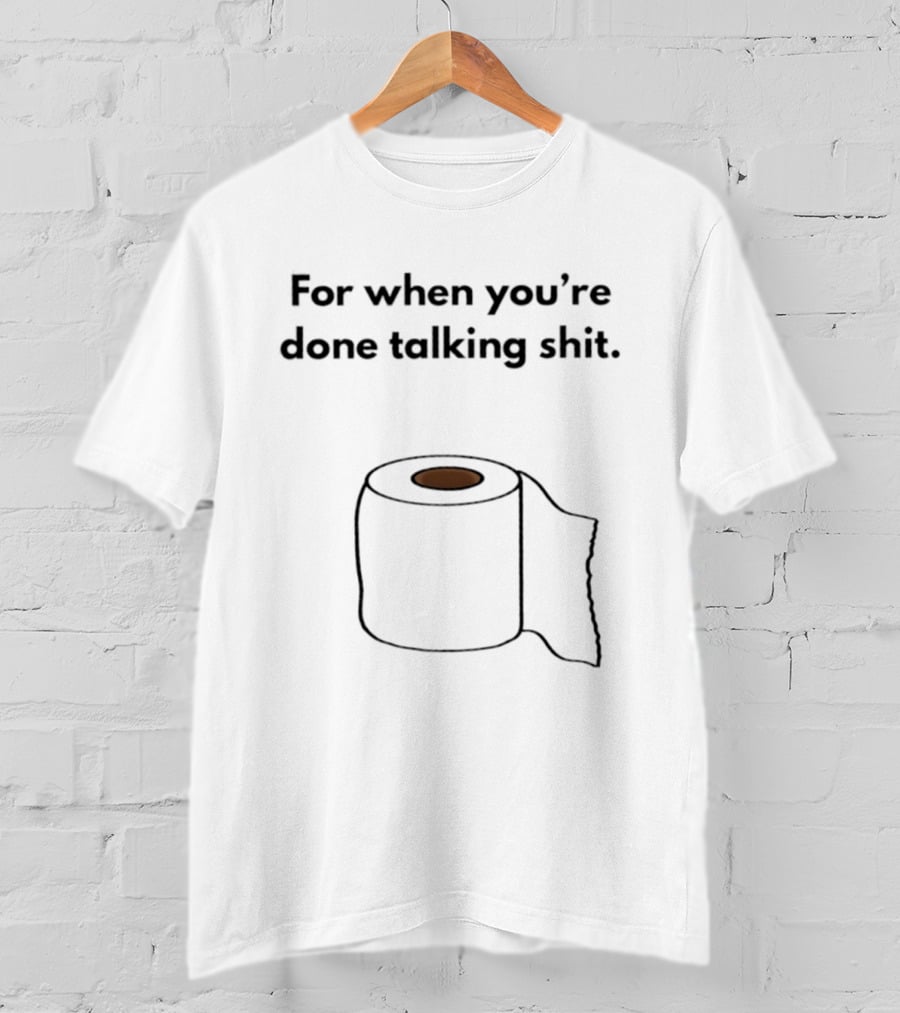For When You're Done Talking Shit Toilet Paper T-Shirt