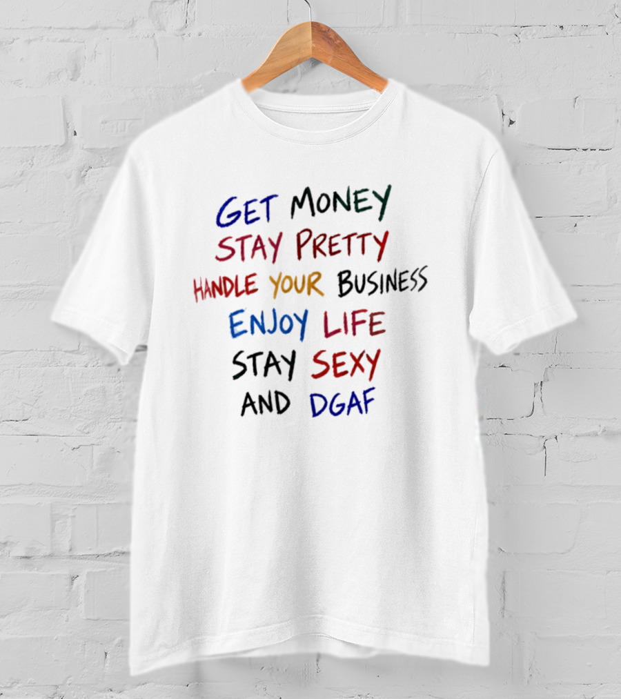 Get Money Stay Pretty Handle Your Business Enjoy Life Stay Sexy Dgaf T-Shirt
