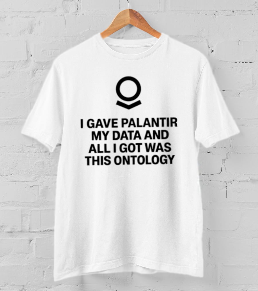 I Gave Palantir My Data And All I Got Was This Ontology T-Shirt