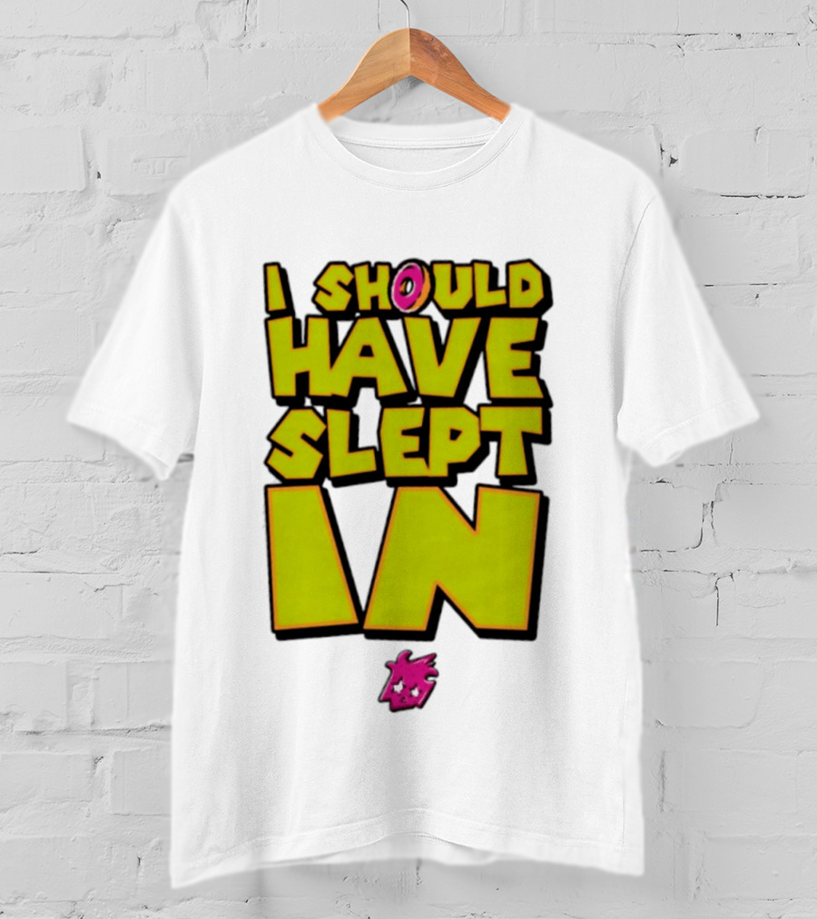 I Should Have Slept In Lazy Tired T-Shirt