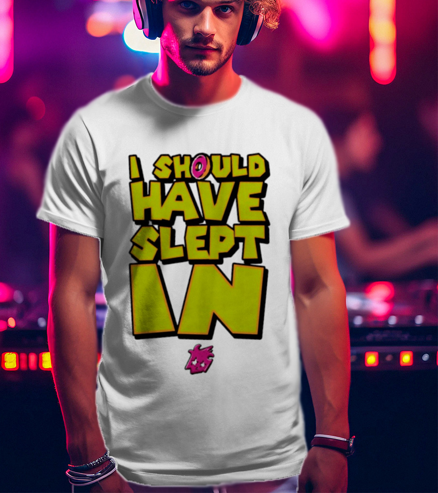 I Should Have Slept In Lazy Tired T-Shirt