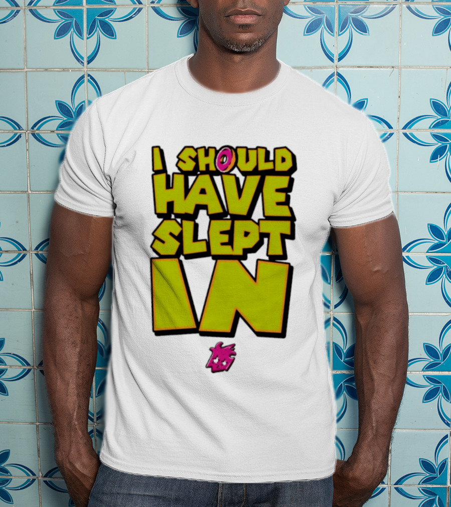I Should Have Slept In Lazy Tired T-Shirt