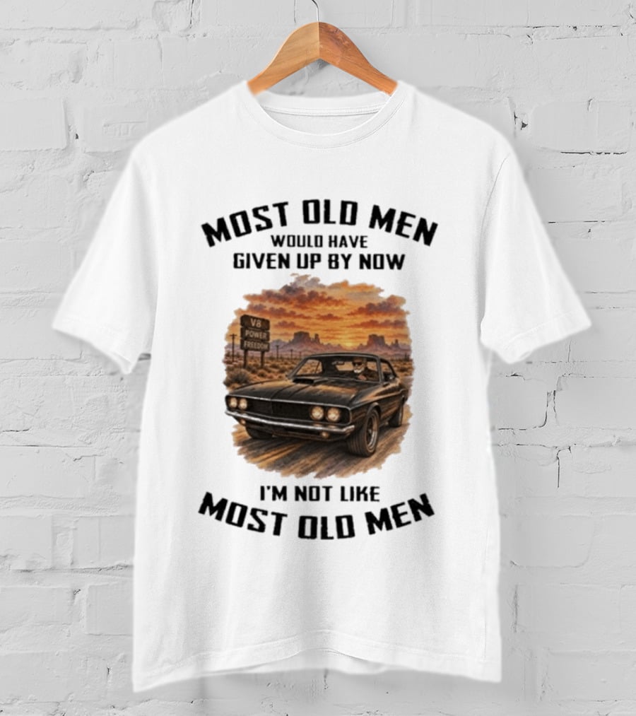 Most Old Men Would Have Given Up By Now V8 Power Freedom I'm Not Like Most Old Men T-Shirt