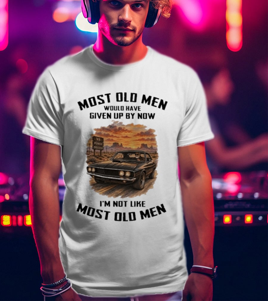 Most Old Men Would Have Given Up By Now V8 Power Freedom I'm Not Like Most Old Men T-Shirt