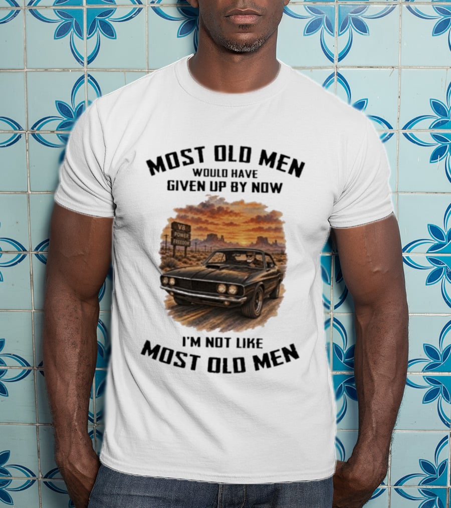 Most Old Men Would Have Given Up By Now V8 Power Freedom I'm Not Like Most Old Men T-Shirt