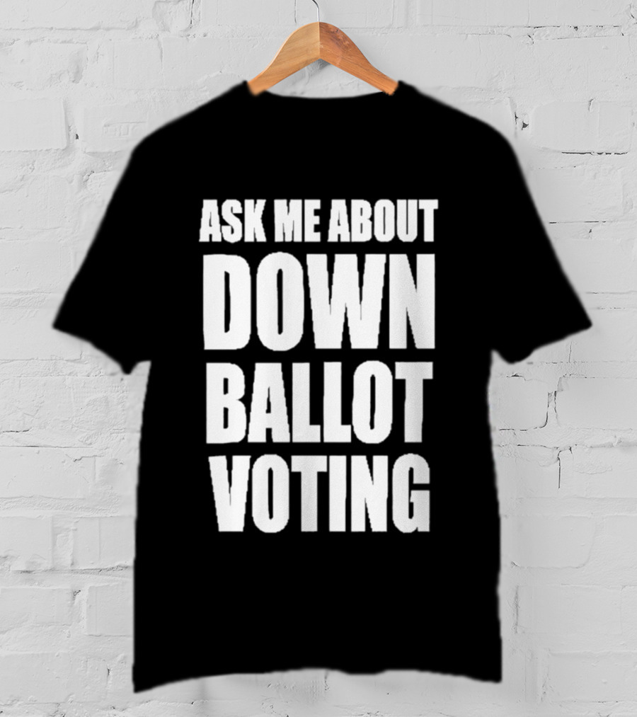 Ask Me About Down Ballot Voting Civic Engagement Awareness T-Shirt