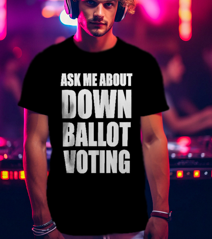 Ask Me About Down Ballot Voting Civic Engagement Awareness T-Shirt