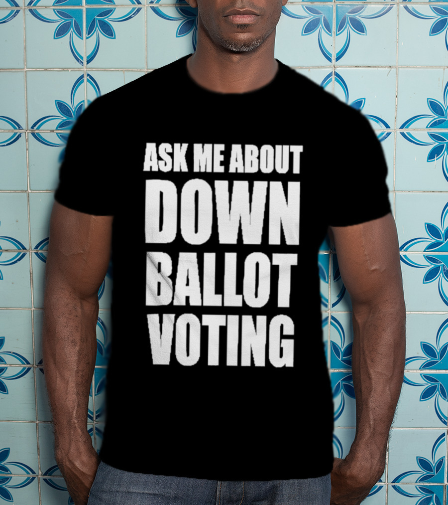 Ask Me About Down Ballot Voting Civic Engagement Awareness T-Shirt