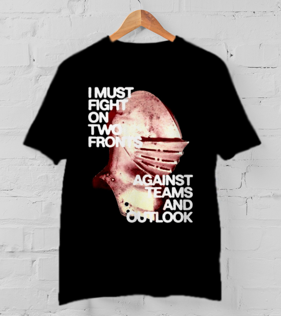 I Must Fight On Two Fronts Against Teams And Outlook Knight Helmet T-Shirt