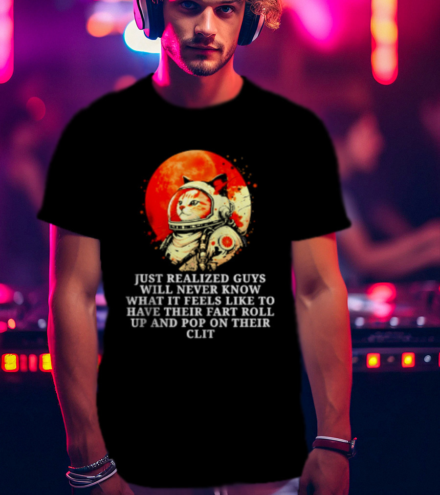 Cat Astronaut Fart Pop Burrito Meltdown Just Realized Guys Will Never Know T-Shirt