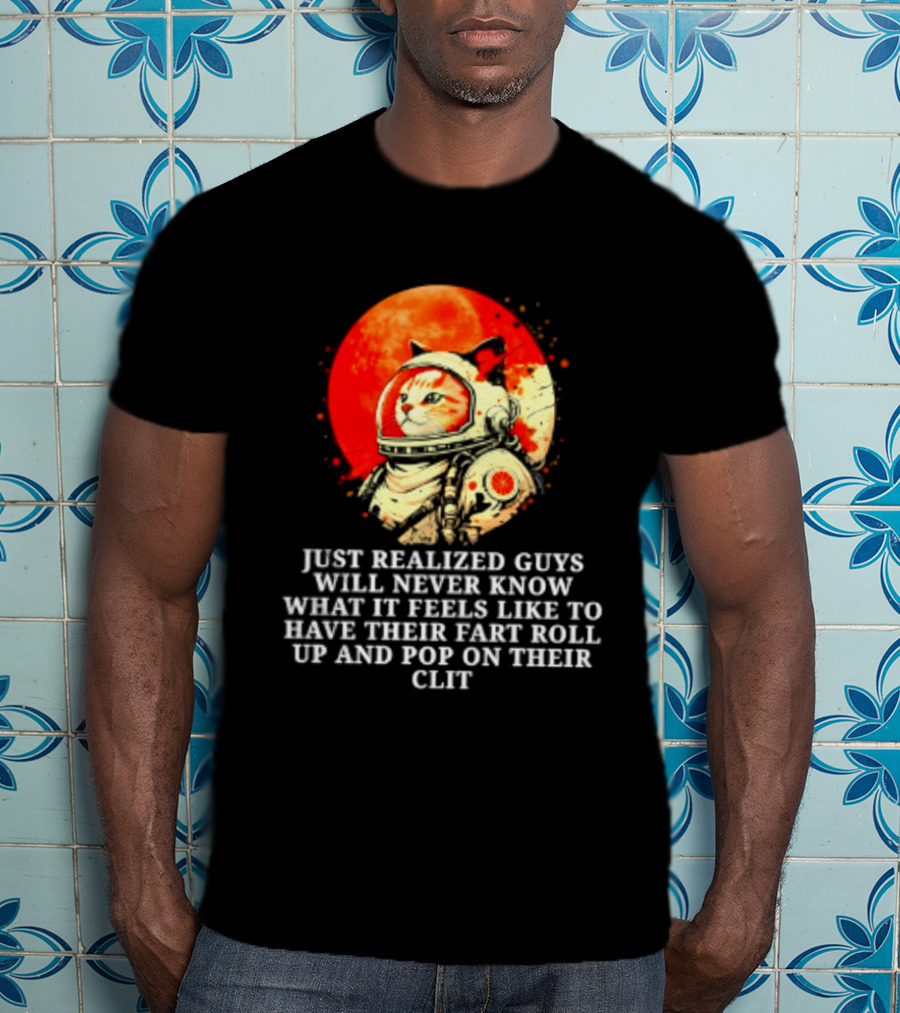 Cat Astronaut Fart Pop Burrito Meltdown Just Realized Guys Will Never Know T-Shirt
