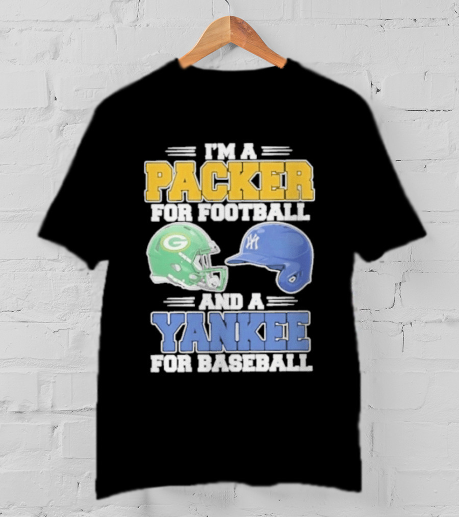 I'm A Packer For Football And A Yankee For Baseball T-Shirt