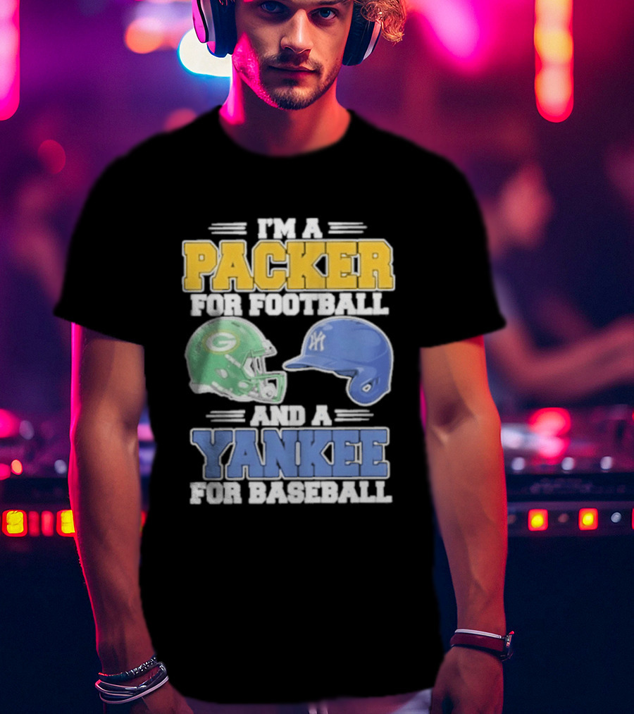 I'm A Packer For Football And A Yankee For Baseball T-Shirt