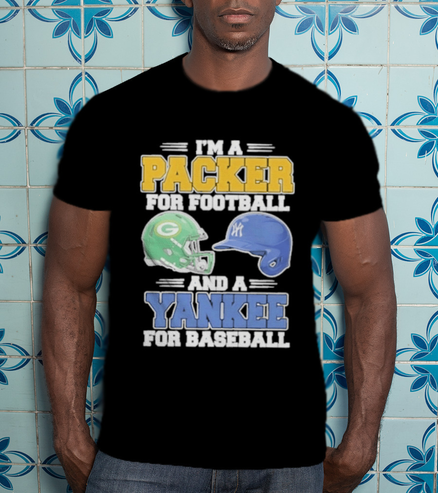 I'm A Packer For Football And A Yankee For Baseball T-Shirt
