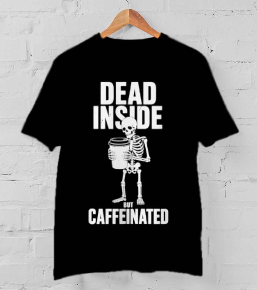 Dead Inside But Caffeinated Skeleton Coffee Humor T-Shirt
