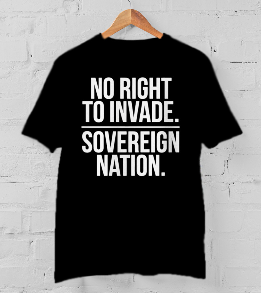 No Right To Invade Sovereign Nation T-Shirt