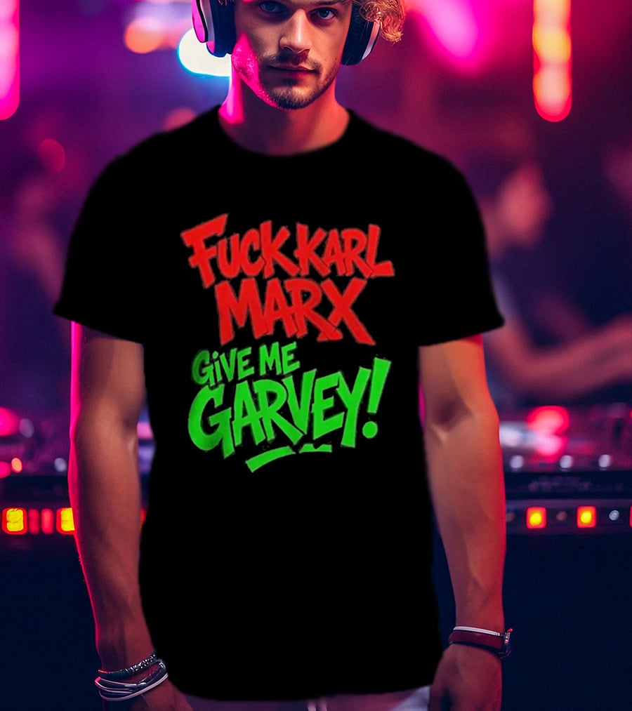 Fuck Karl Marx Give Me Garvey T-Shirt