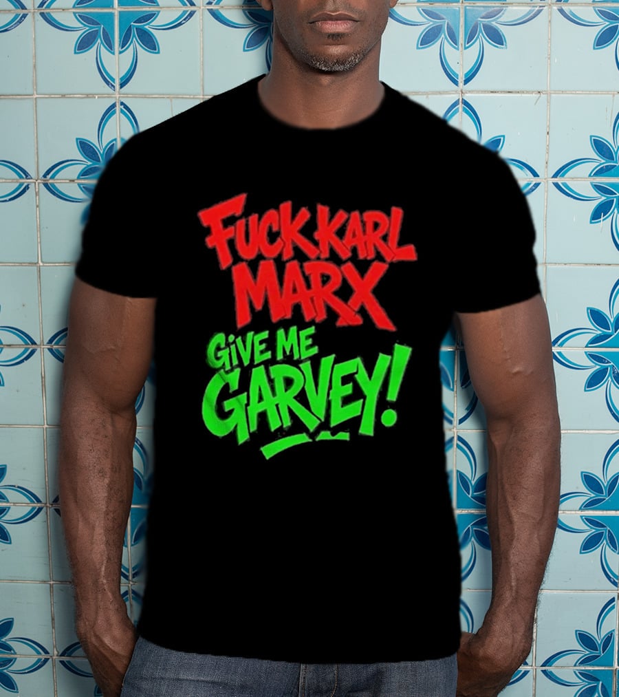 Fuck Karl Marx Give Me Garvey T-Shirt