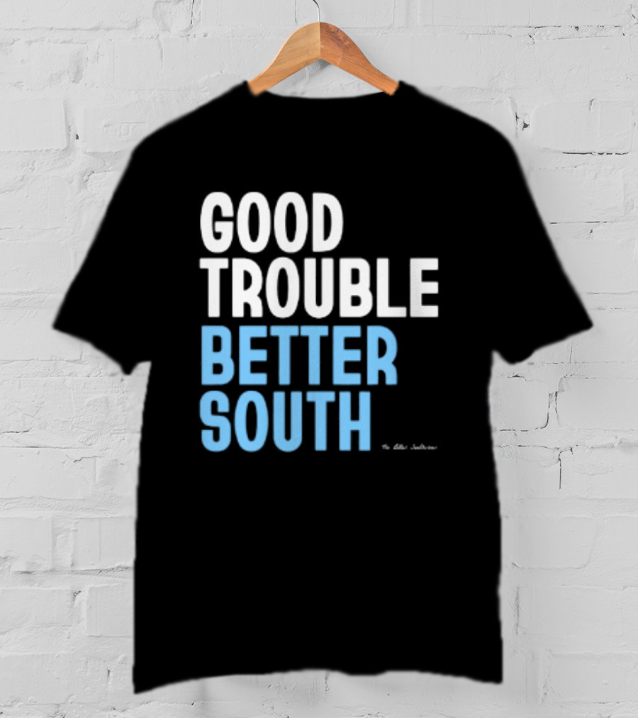 Good Trouble Better South By The Quotables T-Shirt
