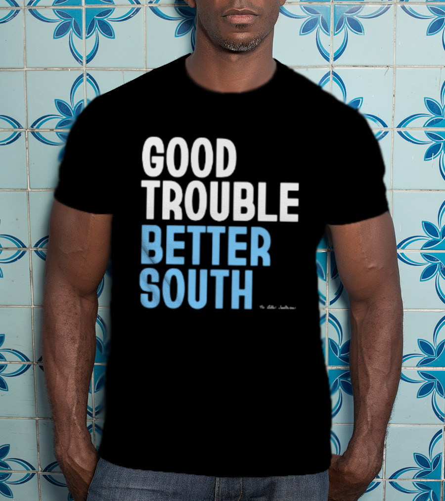 Good Trouble Better South By The Quotables T-Shirt
