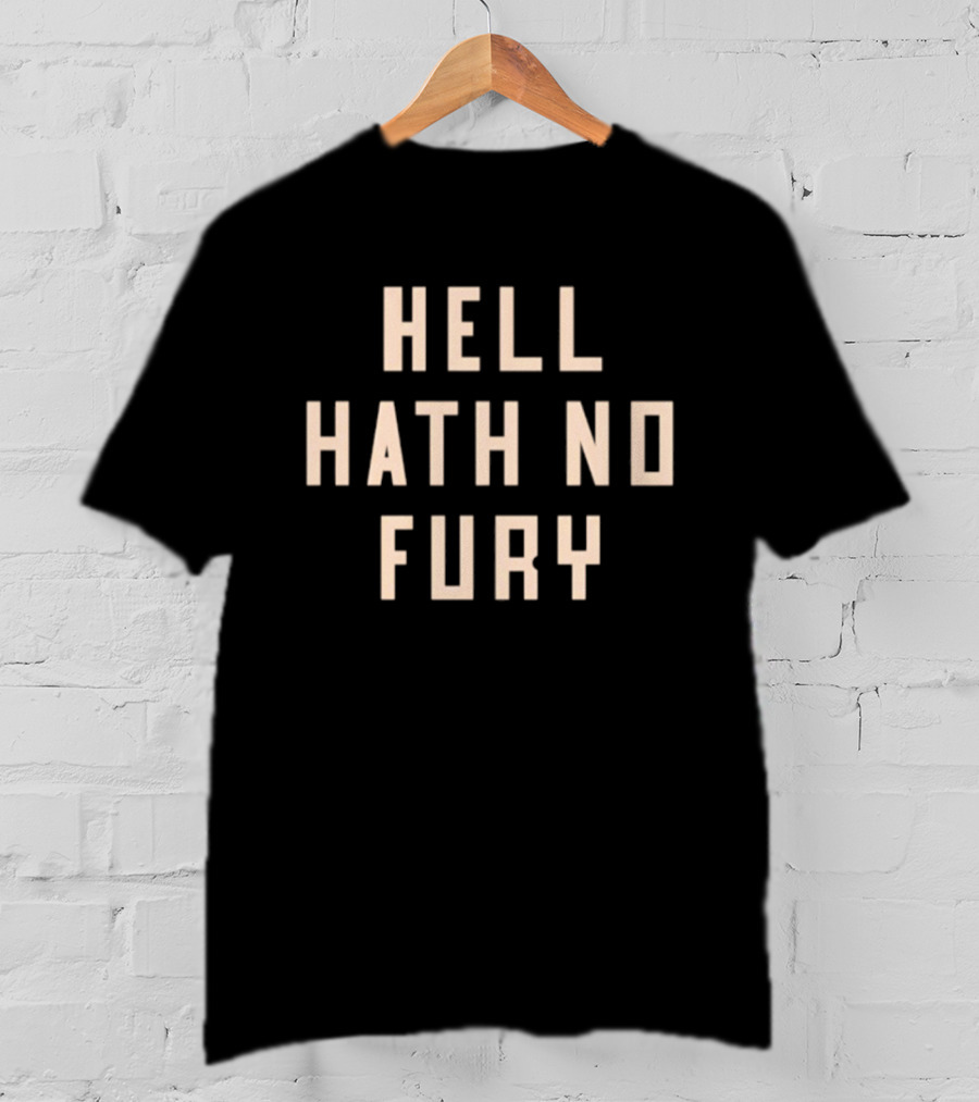 Hell Hath No Fury Empowerment Phrase T-Shirt