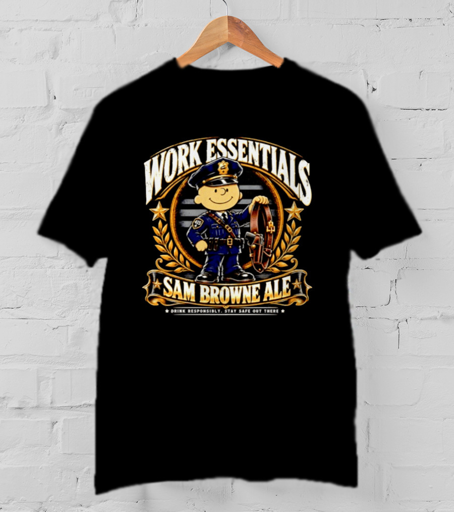 Work Essentials Sam Browne Ale Drink Responsibly Stay Safe Out There Police Officer Belt T-Shirt