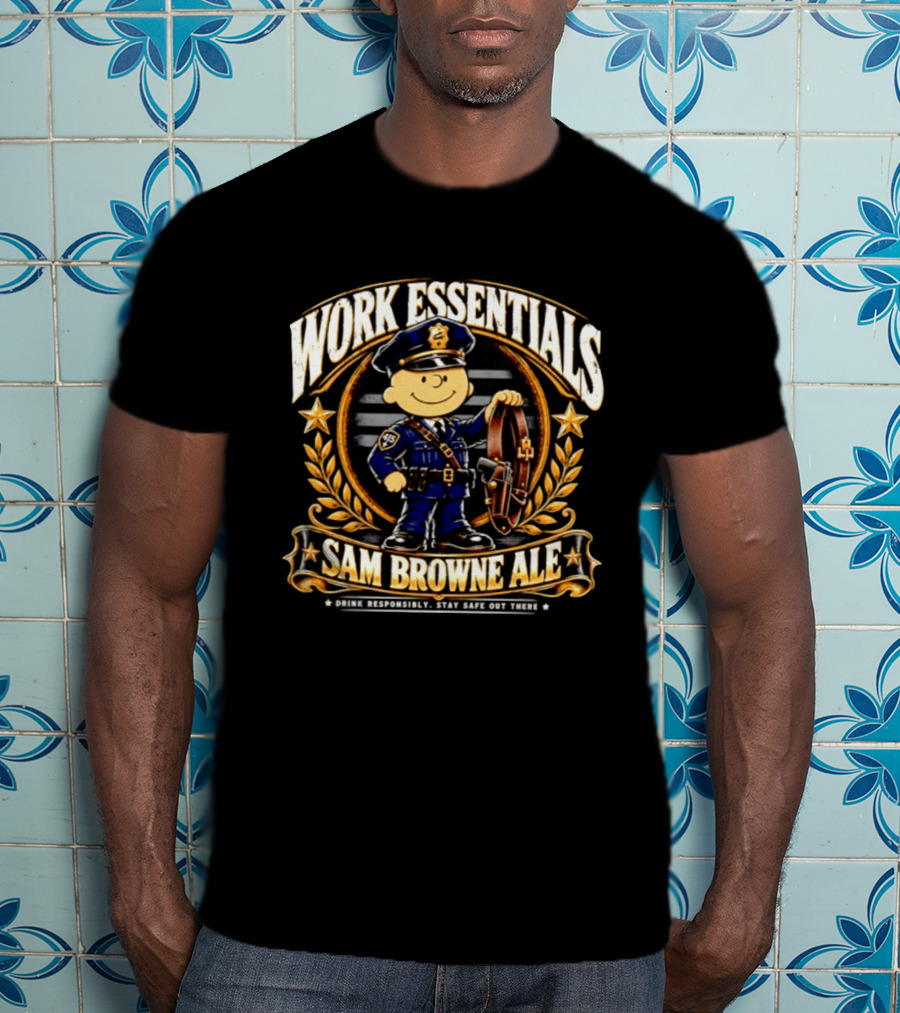 Work Essentials Sam Browne Ale Drink Responsibly Stay Safe Out There Police Officer Belt T-Shirt