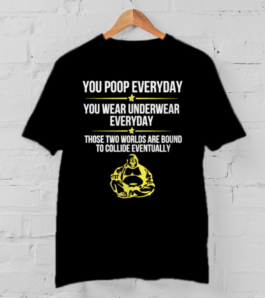 You Poop You Wear Underwear Collide Funny Everyday Quote Yellow Buddha T-Shirt