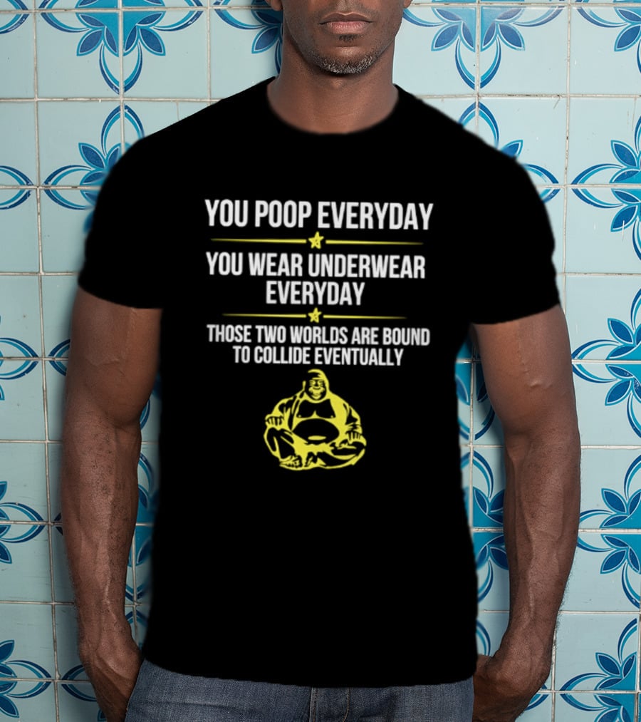 You Poop You Wear Underwear Collide Funny Everyday Quote Yellow Buddha T-Shirt