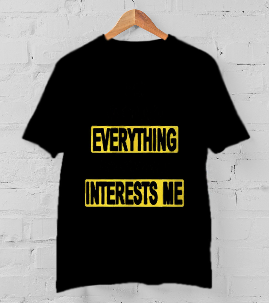 I Pay Attention To Everything And Everything Interests Me Go With Yourself Two Sided T-Shirt