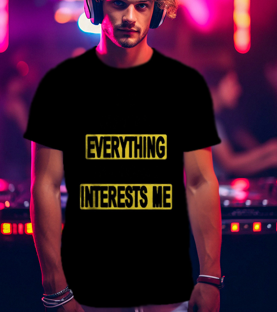 I Pay Attention To Everything And Everything Interests Me Go With Yourself Two Sided T-Shirt